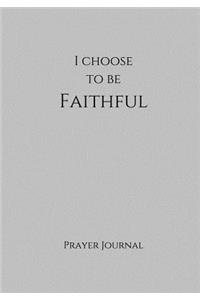 I Choose to Be Faithful Prayer Journal: 7x10 Grey Lined Journal Notebook with Prompts