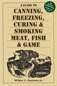 Guide to Canning, Freezing, Curing, & Smoking Meat, Fish, & Game