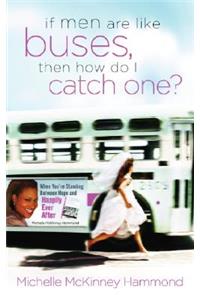 If Men are Like Buses, Then How Do I Catch One?