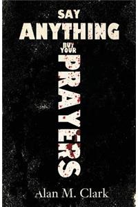 Say Anything But Your Prayers