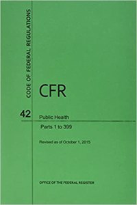 Code of Federal Regulations Title 42, Public Health, Parts 1-399, 2015