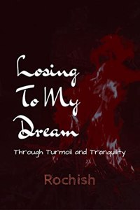 Losing to My Dream : Through Turmoil & Tranquility
