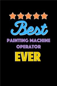 Best Painting Machine Operator Evers Notebook - Painting Machine Operator Funny Gift