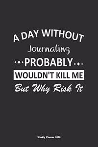 A Day Without Journaling Probably Wouldn't Kill Me But Why Risk It Weekly Planner 2020