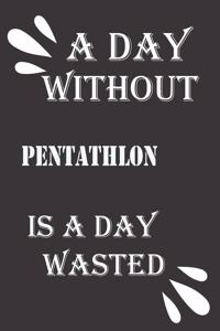 day without pentathlon is a day wasted