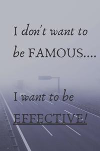 I Don't Want To Be Famous... I Want To Be Effective!