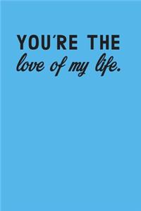 You are the love of my life