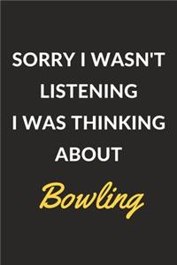 Sorry I Wasn't Listening I Was Thinking About Bowling