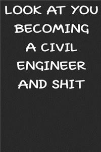 Look At You Becoming a Civil engineer and shit funny notebook Gifts