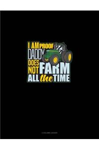 I Am Proof Daddy Does Not Farm All The Time