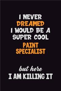 I Never Dreamed I would Be A Super Cool Paint Specialist But Here I Am Killing It