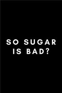 So Sugar Is Bad?