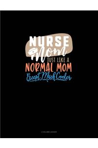Nurse Mom Just Like A Normal Mom Except Much Cooler