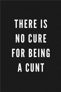 There Is No Cure For Being A Cunt
