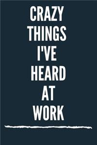 Crazy Things I've Heard At Work A beautiful Office Notebook