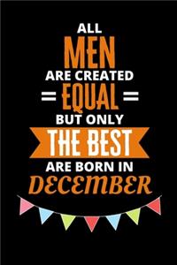 All Men Are Created Equal But Only The Best Are Born In December