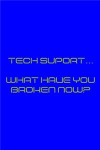 Tech Suport... What Have You Broken Now?