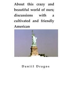 About this crazy and beautiful world of ours; discussions with a cultivated and friendly American