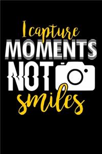 I Capture Moments Not Smiles