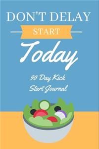 Don't Delay, Start Today - 90 Day Kick Start Journal