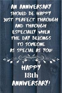 An Anniversary should be perfect when the day belongs to someone as special as you Happy 18th Anniversary