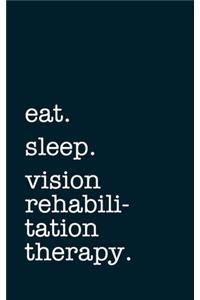 eat. sleep. vision rehabilitation therapy. - Lined Notebook