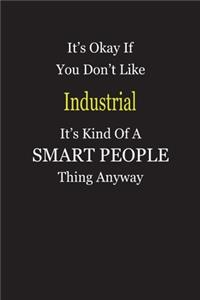 It's Okay If You Don't Like Industrial It's Kind Of A Smart People Thing Anyway