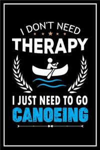 I Don't Need Therapy I Just Need to go Canoeing