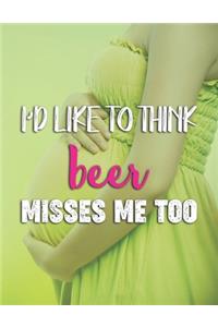 I'd Like To Think Beer Misses Me Too
