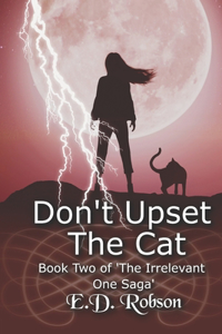 Don't Upset the Cat: Book Two of 'the Irrelevant One' Saga
