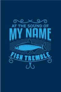 At The Sound Of My Name Fish Tremble