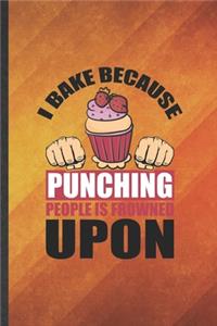 I Bake Because Punching People Is Frowned Upon