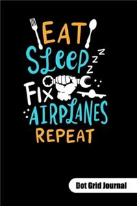 Eat Sleep Fix Airplanes Repeat. Dot Grid Journal
