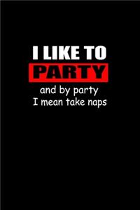 I Like To Party And By Party I Mean Take Naps