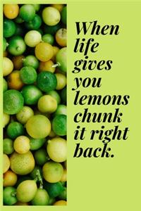 When life gives you lemons, chunk it right back