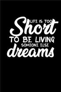 Life Is Too Short To Be Living Someone Else's Dream