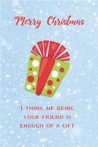 I Think Me Being Your Friend Is Enough Of A Gift Funny Journal