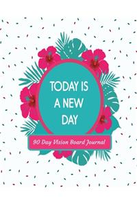 Today Is A New Day 90 Day Vision Board Journal
