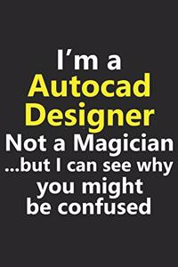 I'm a Autocad Designer Not A Magician But I Can See Why You Might Be Confused