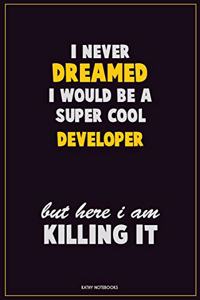 I Never Dreamed I would Be A Super Cool Developer But Here I Am Killing It