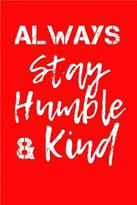 Always Stay Humble And Kind