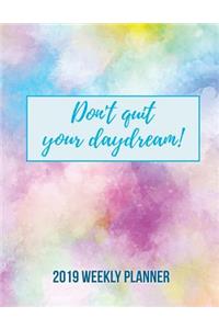 Don't Quit Your Daydream! 2019 WEEKLY PLANNER With Motivational Quotes To Inspire Success & Happiness