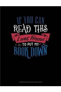 If You Can Read This I Was Forced to Put My Book Down