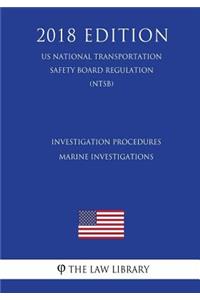 Investigation Procedures - Marine Investigations (Us National Transportation Safety Board Regulation) (Ntsb) (2018 Edition)