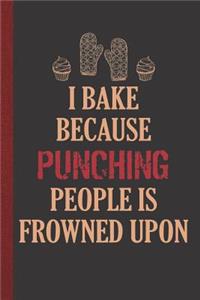 I Bake Because Punching People Is Frowned Upon