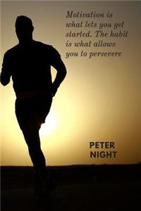 Motivation Is What Lets You Get Started. the Habit Is What Allows You to Persevere