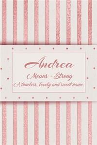 Andrea, Means - Stong a Timeless, Lovely and Sweet Name.: Rose Gold Designed Personal Diary Notebook, Emblazoned with a Girls Name on Cover