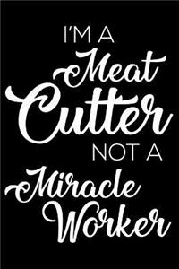 I'm a Meat Cutter Not a Miracle Worker: 6x9 Notebook, Ruled, Funny Writing Notebook, Journal for Work, Daily Diary, Planner, Organizer for Meat Cutters, Butchers