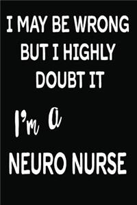 I May Be Wrong But I Highly Doubt It I'm a Neuro Nurse