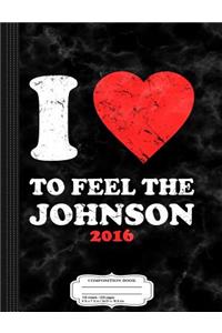 I Love to Feel the Johnson 2016 Composition Notebook